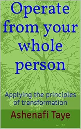 Operate from your whole person: Applying the principles of transformation